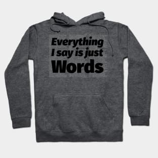 Everything I Say Is Just Words Hoodie